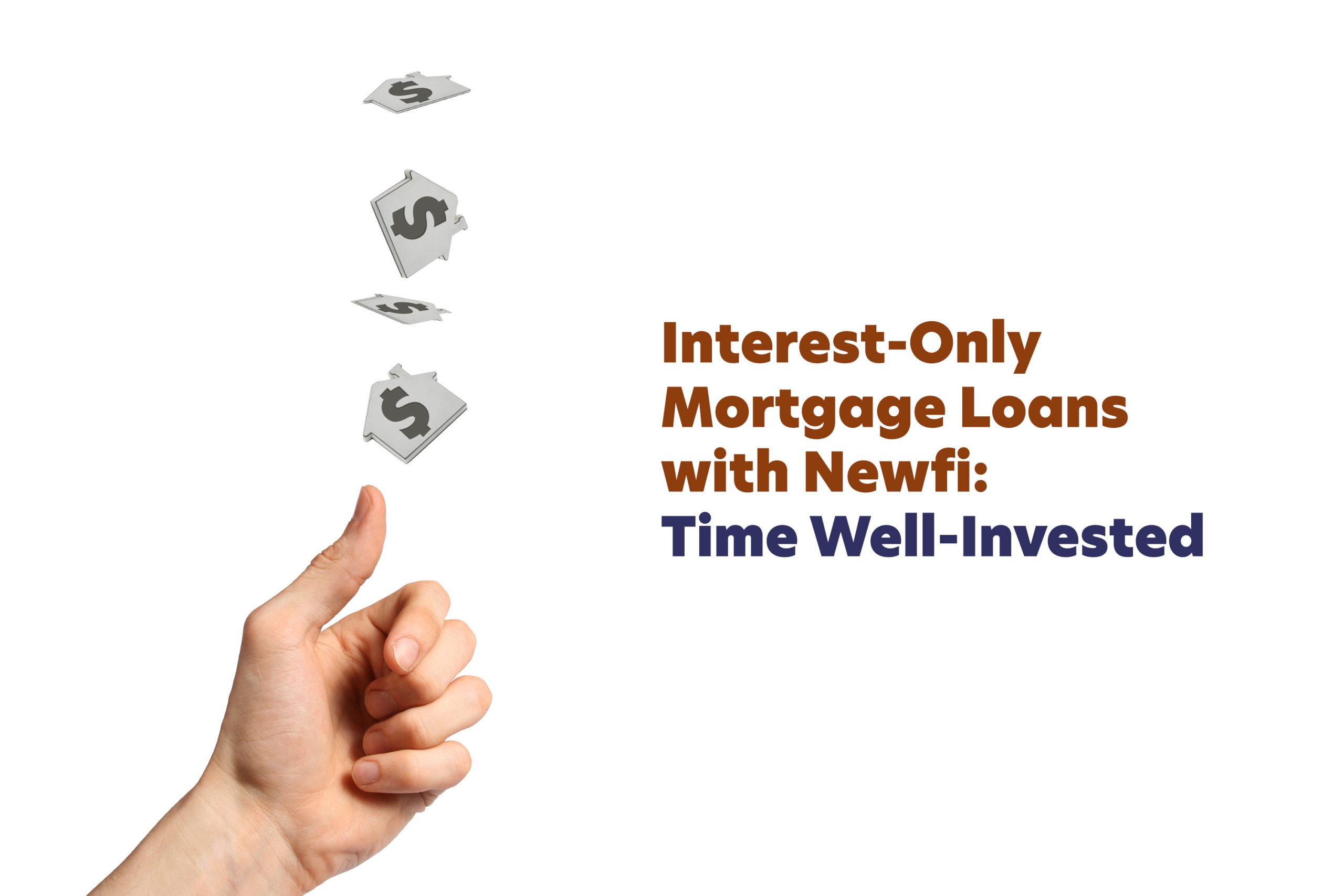 Interest-Only Mortgage Loans with Newfi: Time Well-Invested